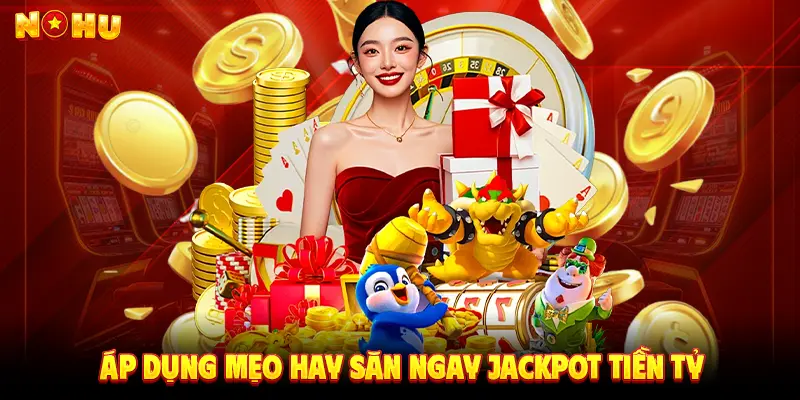 Áp dụng mẹo hay săn ngay jackpot tiền tỷ