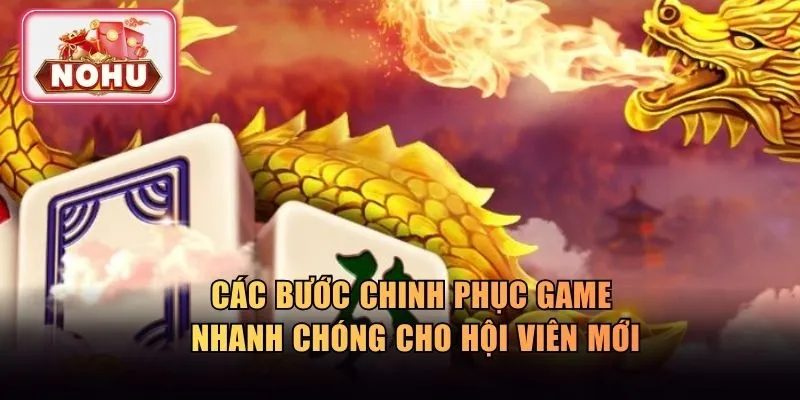 Các bước chinh phục game nhanh chóng cho hội viên mới
