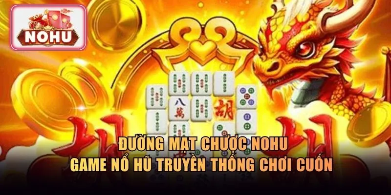 Đường Mạt Chược - Game Nổ Hũ Truyền Thống Chơi Cuốn Hút