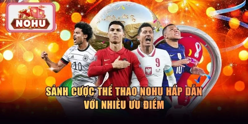 Sảnh cược thể thao NOHU hấp dẫn với nhiều ưu điểm